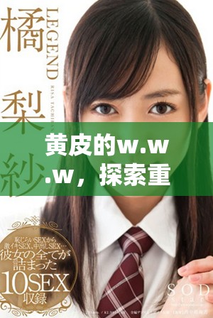 黄皮的w.w.w，探索重写给我们的全新视角和意义