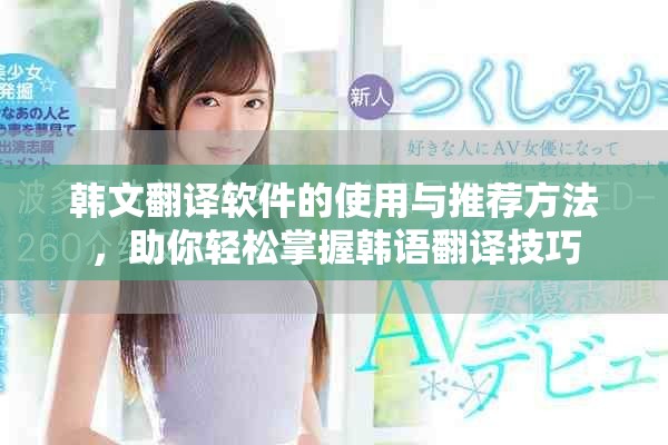 韩文翻译软件的使用与推荐方法，助你轻松掌握韩语翻译技巧