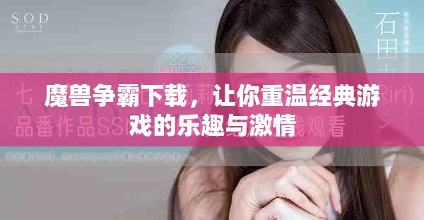 魔兽争霸下载，让你重温经典游戏的乐趣与激情