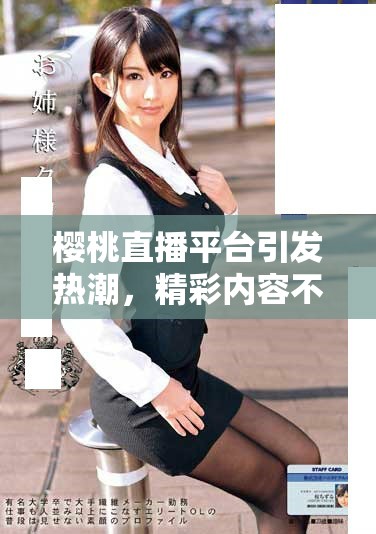 樱桃直播平台引发热潮，精彩内容不断吸引观众眼球