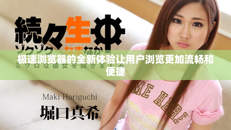 极速浏览器的全新体验让用户浏览更加流畅和便捷
