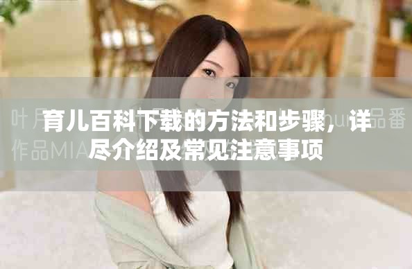 育儿百科下载的方法和步骤，详尽介绍及常见注意事项