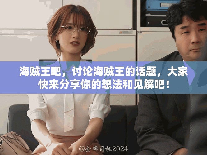 海贼王吧，讨论海贼王的话题，大家快来分享你的想法和见解吧！
