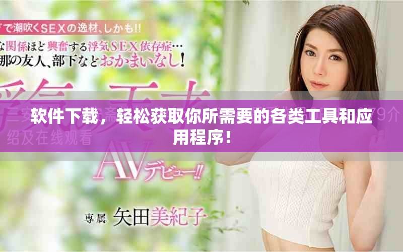 软件下载，轻松获取你所需要的各类工具和应用程序！