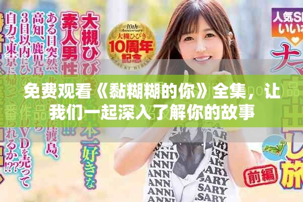 免费观看《黏糊糊的你》全集，让我们一起深入了解你的故事