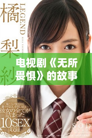电视剧《无所畏惧》的故事情节揭示了勇敢面对生活的力量