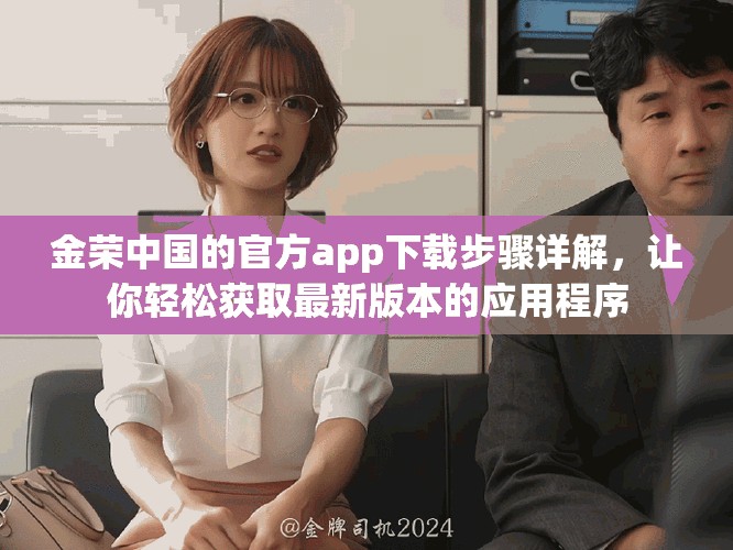 金荣中国的官方app下载步骤详解，让你轻松获取最新版本的应用程序
