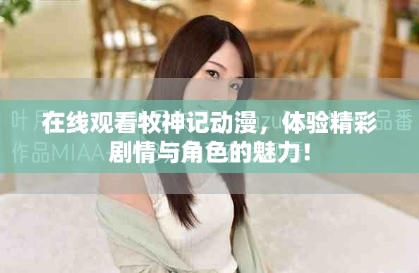 在线观看牧神记动漫，体验精彩剧情与角色的魅力！