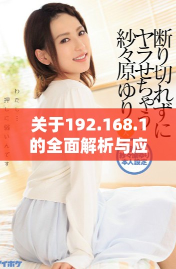 关于192.168.1的全面解析与应用指南，你是否了解它的全部功能呢