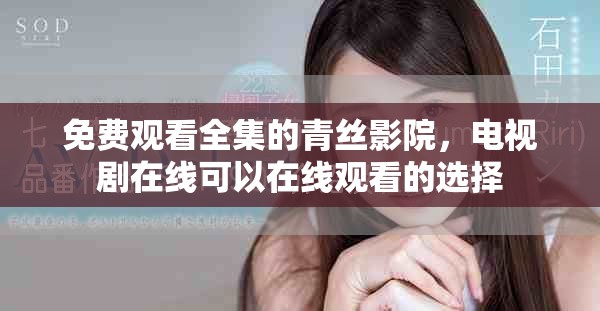 免费观看全集的青丝影院，电视剧在线可以在线观看的选择