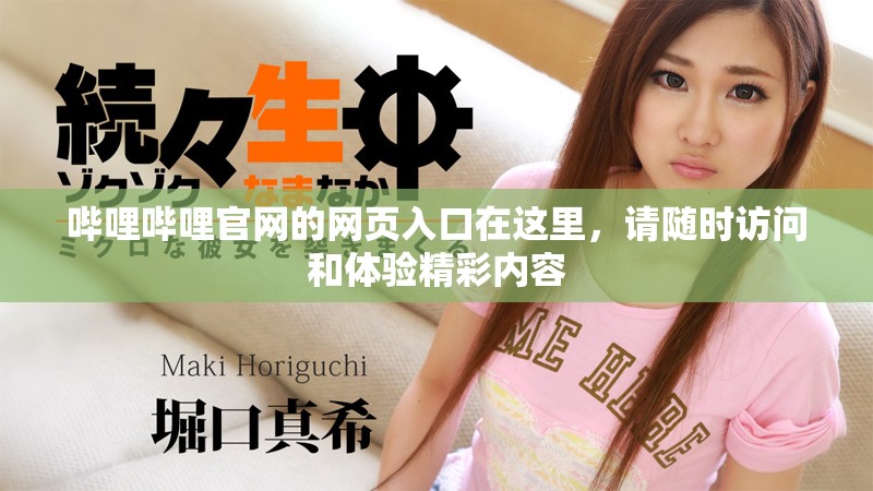 哔哩哔哩官网的网页入口在这里，请随时访问和体验精彩内容