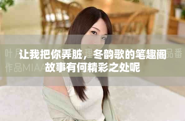 让我把你弄脏，冬韵歌的笔趣阁故事有何精彩之处呢