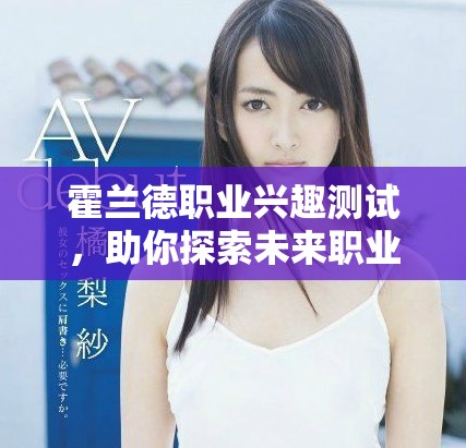 霍兰德职业兴趣测试，助你探索未来职业方向与兴趣结合之道