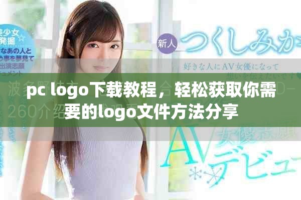 pc logo下载教程，轻松获取你需要的logo文件方法分享