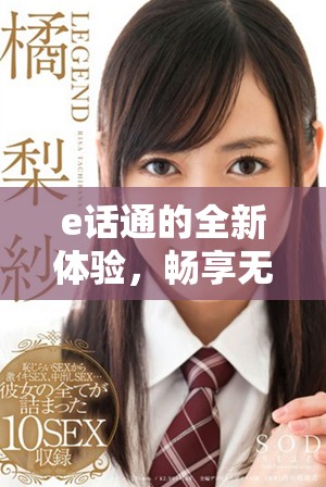 e话通的全新体验，畅享无阻的网络通信服务！