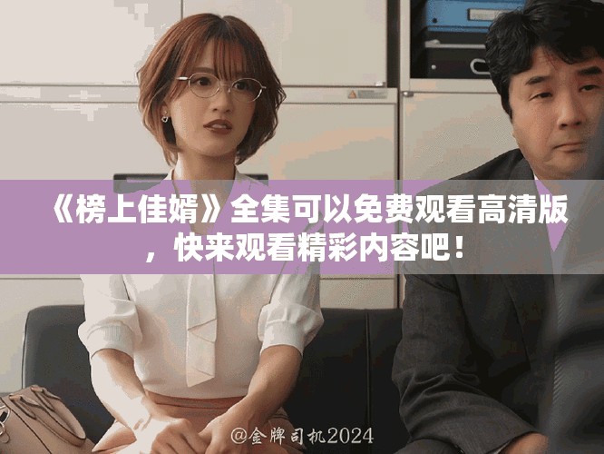 《榜上佳婿》全集可以免费观看高清版，快来观看精彩内容吧！