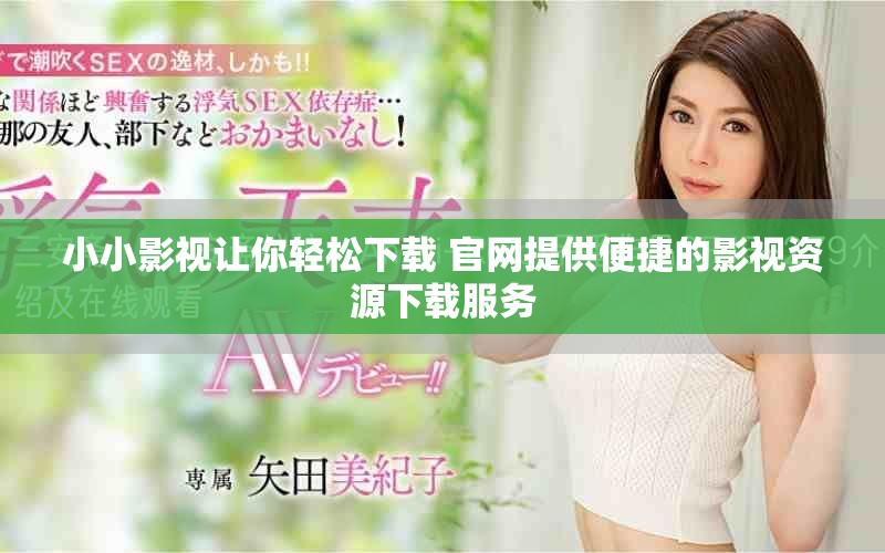 小小影视让你轻松下载 官网提供便捷的影视资源下载服务