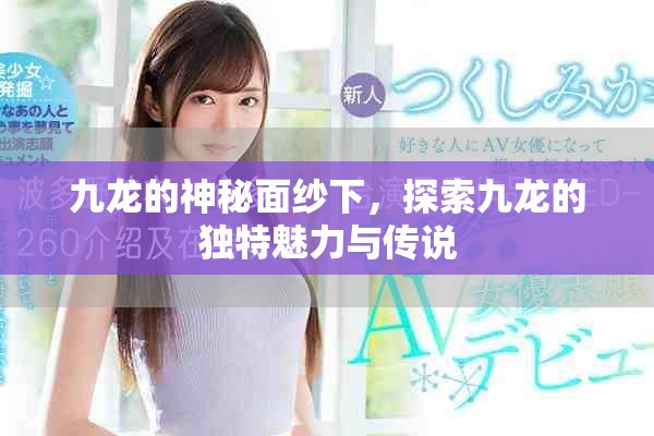 九龙的神秘面纱下，探索九龙的独特魅力与传说