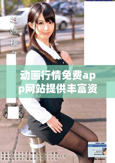 动画行情免费app网站提供丰富资源，助你轻松掌握市场动态