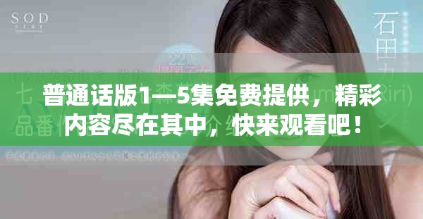 普通话版1—5集免费提供，精彩内容尽在其中，快来观看吧！