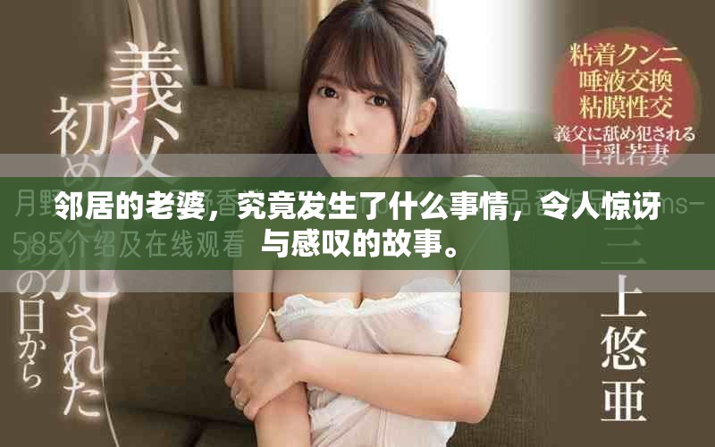 邻居的老婆，究竟发生了什么事情，令人惊讶与感叹的故事。