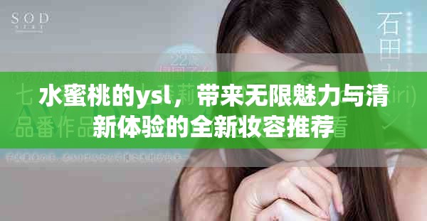 水蜜桃的ysl，带来无限魅力与清新体验的全新妆容推荐
