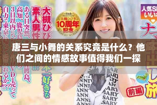 唐三与小舞的关系究竟是什么？他们之间的情感故事值得我们一探究竟。