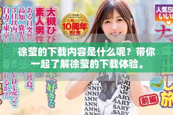 徐莹的下载内容是什么呢？带你一起了解徐莹的下载体验。
