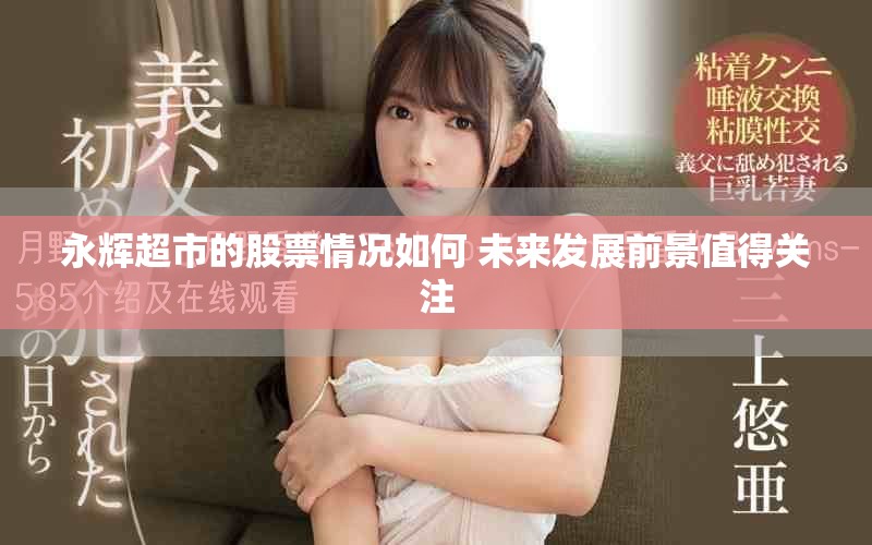 永辉超市的股票情况如何 未来发展前景值得关注