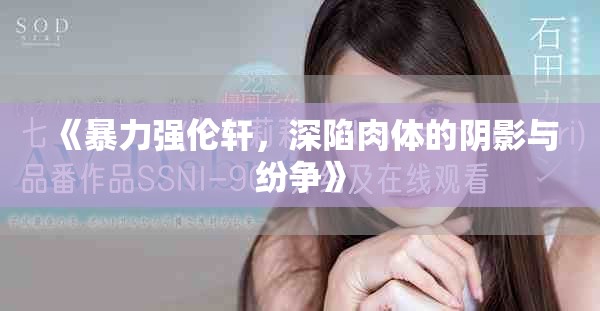《暴力强伦轩，深陷肉体的阴影与纷争》