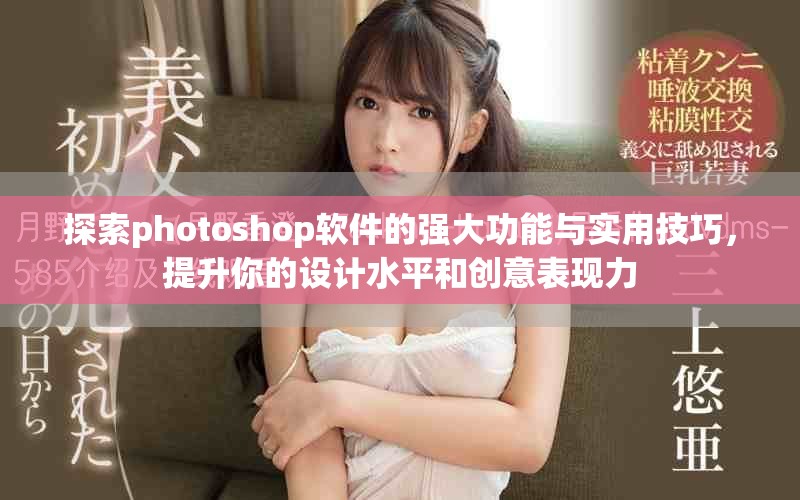 探索photoshop软件的强大功能与实用技巧，提升你的设计水平和创意表现力