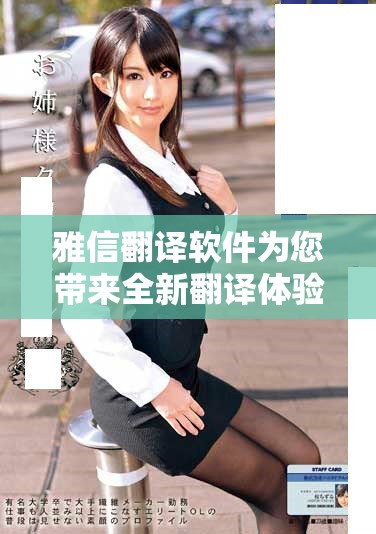 雅信翻译软件为您带来全新翻译体验，翻译需求尽在雅信软件中轻松解决