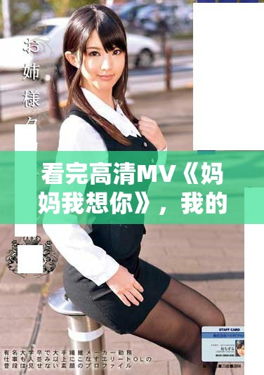 看完高清MV《妈妈我想你》，我的眼泪止不住流淌了