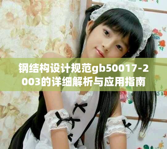 钢结构设计规范gb50017-2003的详细解析与应用指南