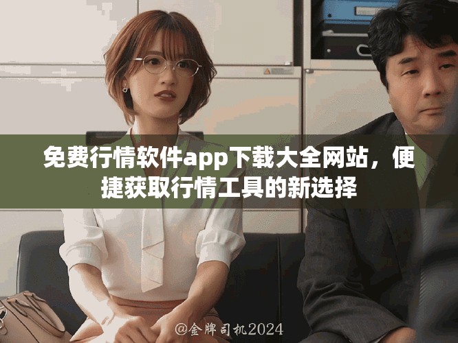 免费行情软件app下载大全网站，便捷获取行情工具的新选择