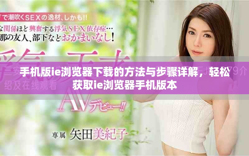 手机版ie浏览器下载的方法与步骤详解，轻松获取ie浏览器手机版本