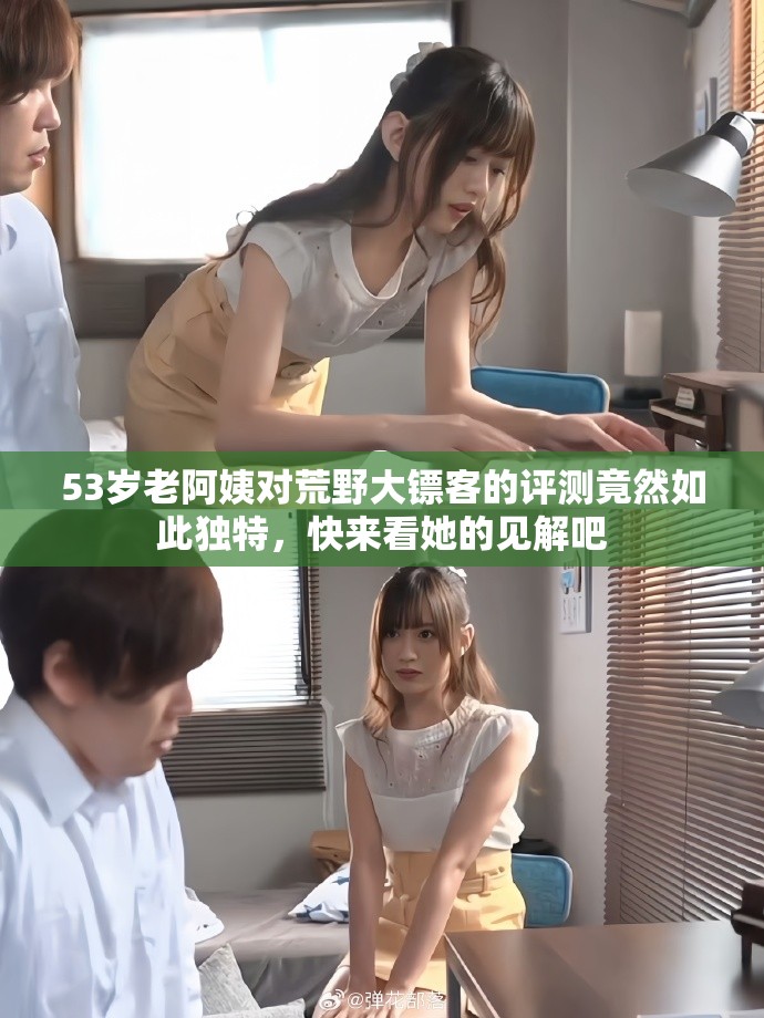 53岁老阿姨对荒野大镖客的评测竟然如此独特，快来看她的见解吧