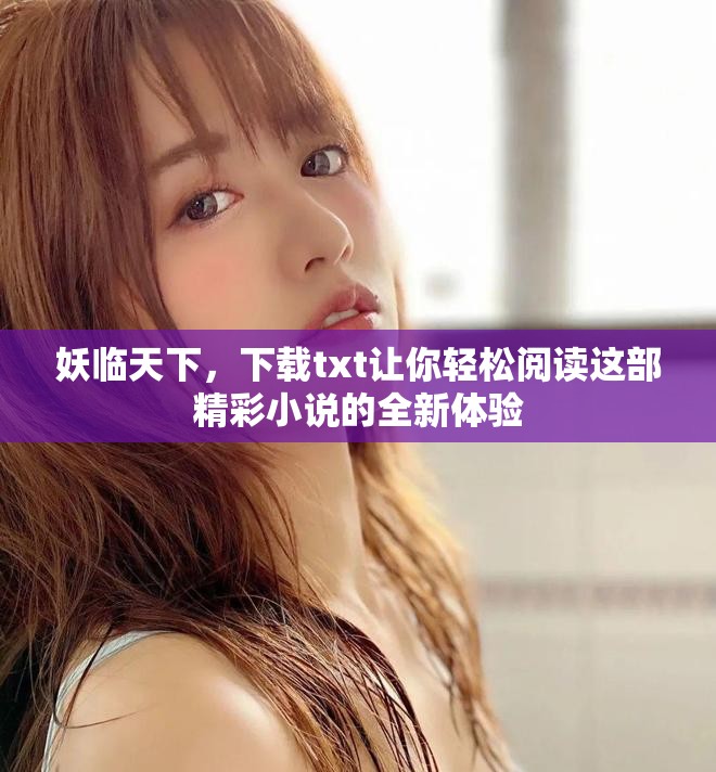 妖临天下，下载txt让你轻松阅读这部精彩小说的全新体验