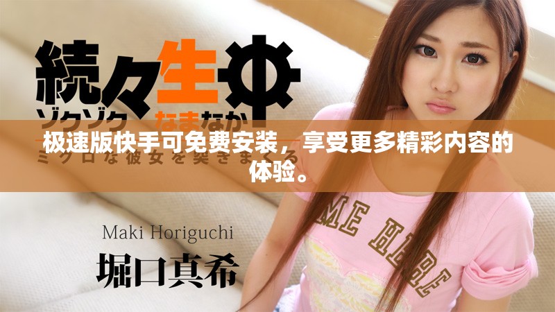 极速版快手可免费安装，享受更多精彩内容的体验。