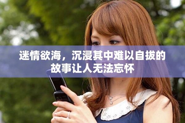 迷情欲海，沉浸其中难以自拔的故事让人无法忘怀