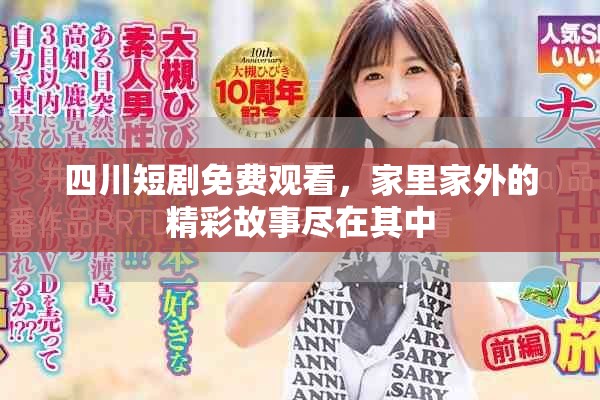 四川短剧免费观看，家里家外的精彩故事尽在其中