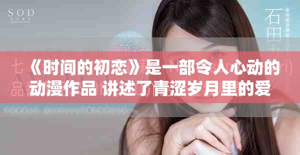 《时间的初恋》是一部令人心动的动漫作品 讲述了青涩岁月里的爱情故事