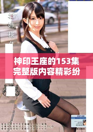 神印王座的153集完整版内容精彩纷呈，快来一起观看吧