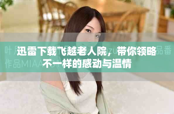迅雷下载飞越老人院，带你领略不一样的感动与温情