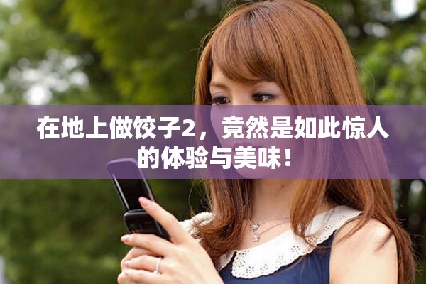 在地上做饺子2，竟然是如此惊人的体验与美味！