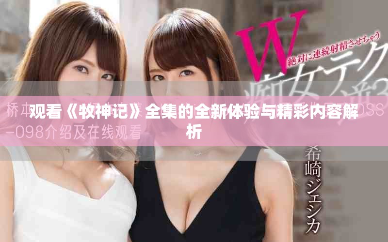 观看《牧神记》全集的全新体验与精彩内容解析