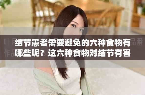 结节患者需要避免的六种食物有哪些呢？这六种食物对结节有害请注意！