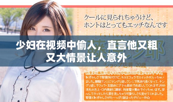 少妇在视频中偷人，直言他又粗又大情景让人意外