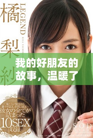 我的好朋友的故事，温暖了整个寒冷的冬季。