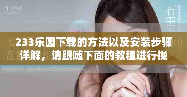 233乐园下载的方法以及安装步骤详解，请跟随下面的教程进行操作